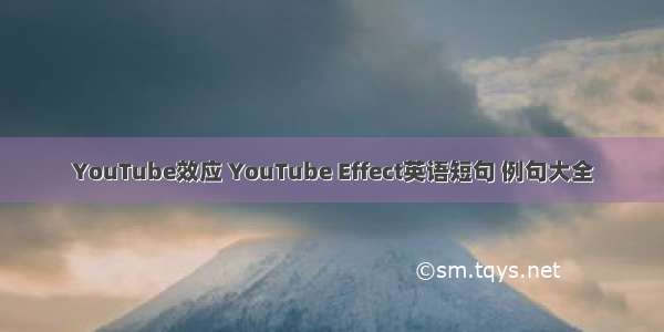 YouTube效应 YouTube Effect英语短句 例句大全