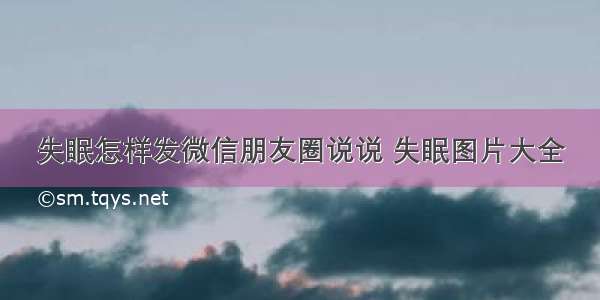 失眠怎样发微信朋友圈说说 失眠图片大全