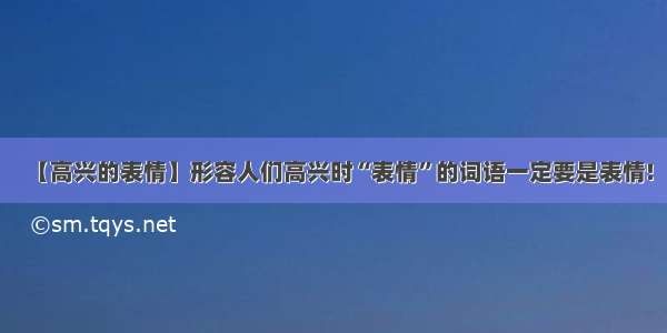 【高兴的表情】形容人们高兴时“表情”的词语一定要是表情!