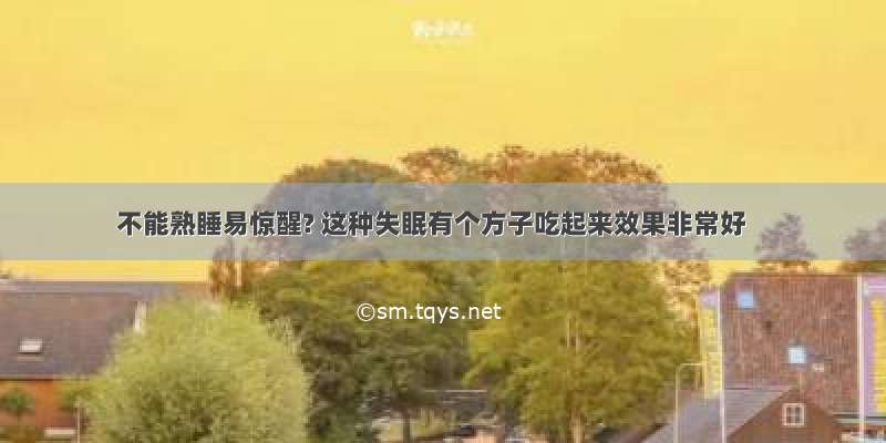 不能熟睡易惊醒? 这种失眠有个方子吃起来效果非常好