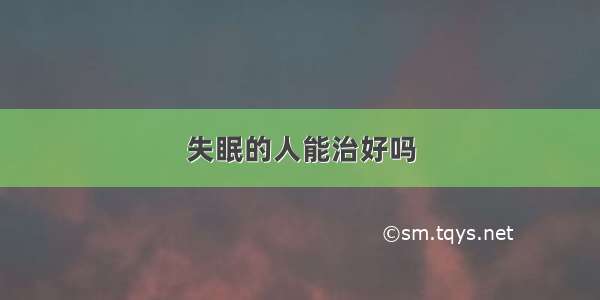 失眠的人能治好吗