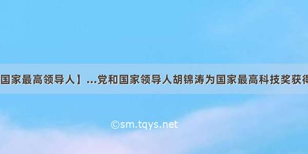 【党和国家最高领导人】...党和国家领导人胡锦涛为国家最高科技奖获得者——...