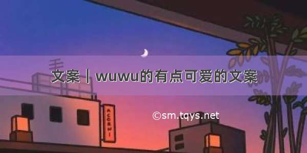 文案｜wuwu的有点可爱的文案