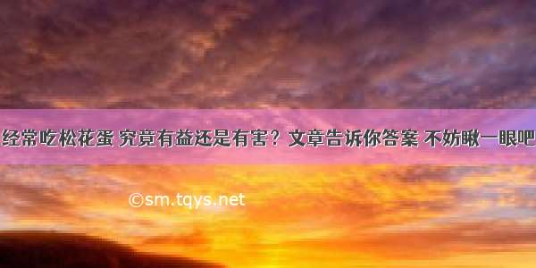 经常吃松花蛋 究竟有益还是有害？文章告诉你答案 不妨瞅一眼吧