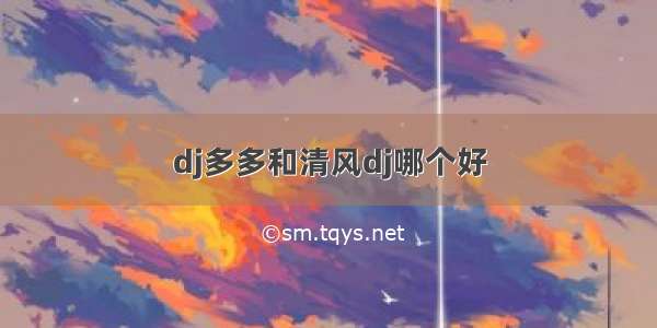 dj多多和清风dj哪个好