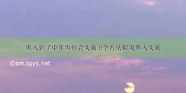 男人到了中年为何会失眠 6个方法解决男人失眠