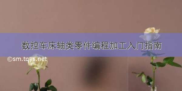 数控车床轴类零件编程加工入门指南