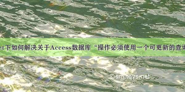 ASP.Net下如何解决关于Access数据库“操作必须使用一个可更新的查询”问题