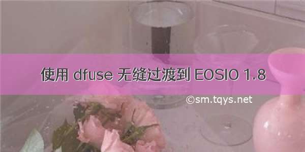 使用 dfuse 无缝过渡到 EOSIO 1.8