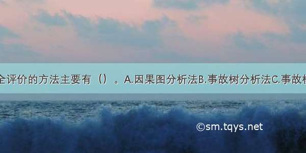 工程项目安全评价的方法主要有（）。A.因果图分析法B.事故树分析法C.事故模型法D.安全