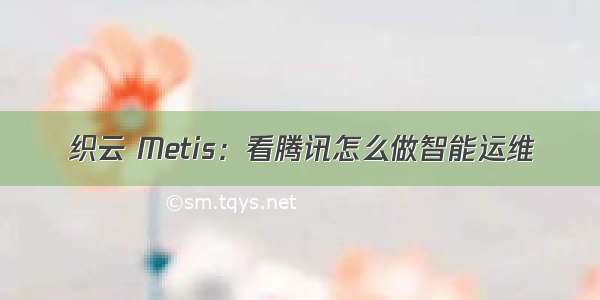 织云 Metis：看腾讯怎么做智能运维