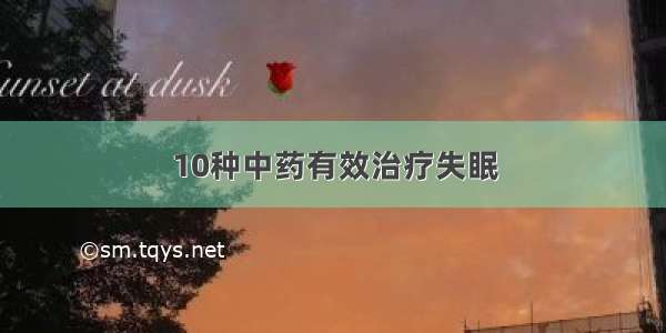 10种中药有效治疗失眠