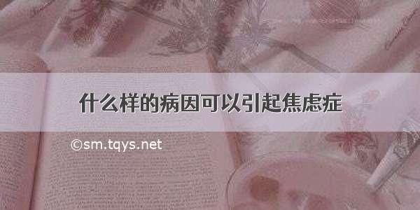 什么样的病因可以引起焦虑症