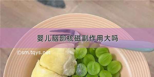 婴儿脑部核磁副作用大吗