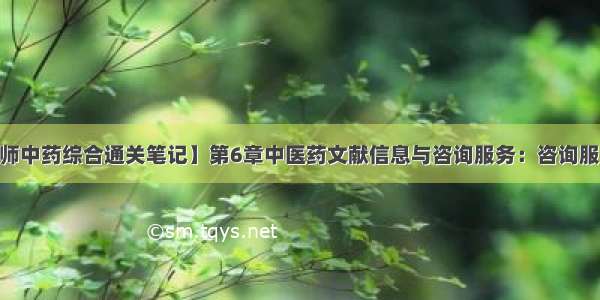 【28执业药师中药综合通关笔记】第6章中医药文献信息与咨询服务：咨询服务和用药指导