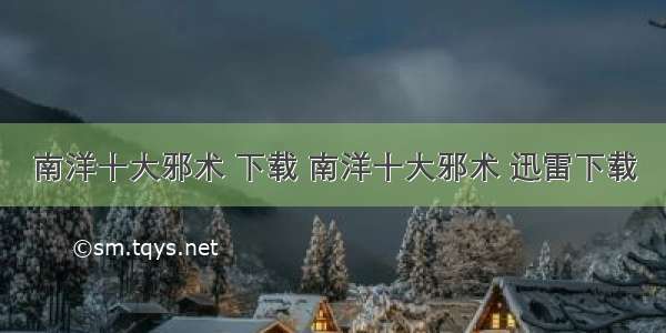 南洋十大邪术 下载 南洋十大邪术 迅雷下载