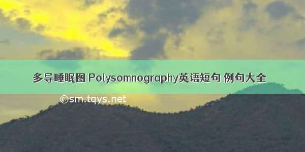 多导睡眠图 Polysomnography英语短句 例句大全