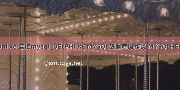 delphi xe 连接mysql_DELPHI XE MYSQL数据库操作类 MYSQLHELPER