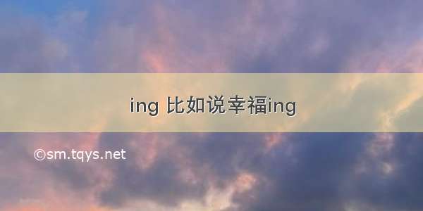 ing 比如说幸福ing