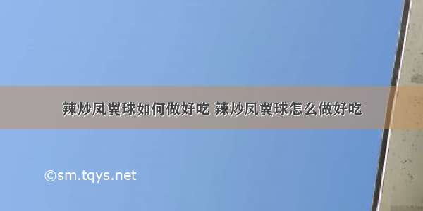 辣炒凤翼球如何做好吃 辣炒凤翼球怎么做好吃