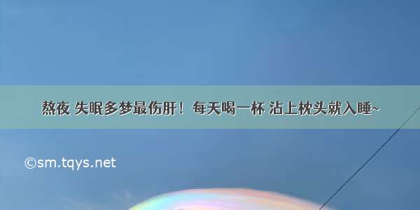 熬夜 失眠多梦最伤肝！每天喝一杯 沾上枕头就入睡~