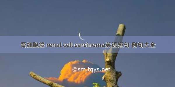 肾细胞癌 renal cell carcinoma英语短句 例句大全