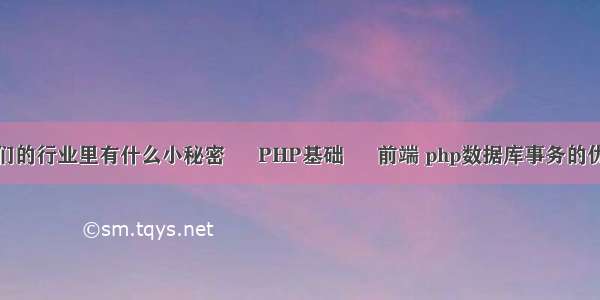 你们的行业里有什么小秘密 – PHP基础 – 前端 php数据库事务的优点
