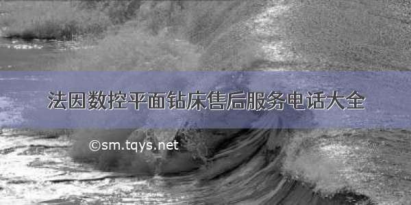 法因数控平面钻床售后服务电话大全