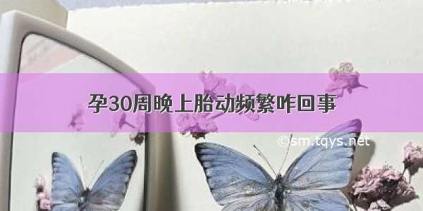 孕30周晚上胎动频繁咋回事