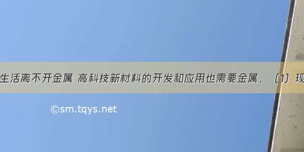 人们的日常生活离不开金属 高科技新材料的开发和应用也需要金属．（1）现代社会使用