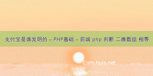 支付宝是谁发明的 – PHP基础 – 前端 php 判断 二维数组 相等