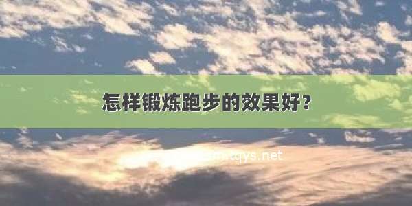 怎样锻炼跑步的效果好？