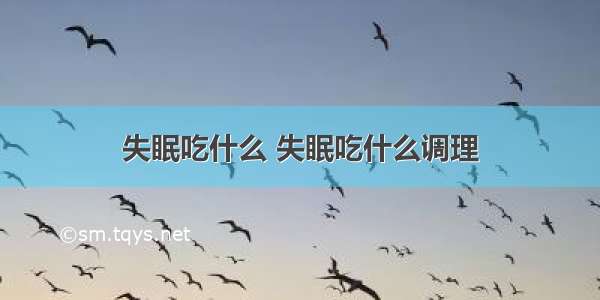 失眠吃什么 失眠吃什么调理