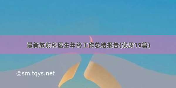 最新放射科医生年终工作总结报告(优质19篇)