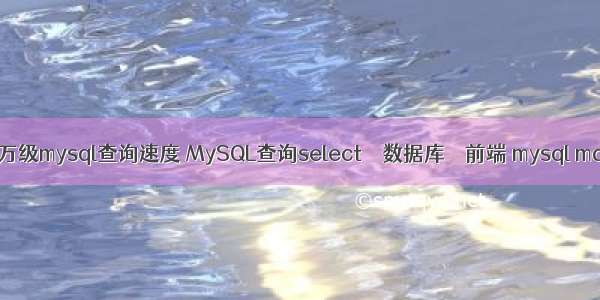 千万级mysql查询速度 MySQL查询select – 数据库 – 前端 mysql mdf