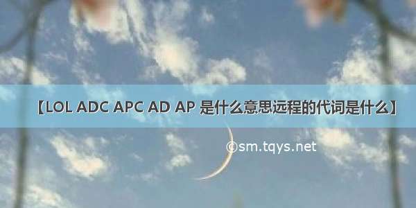 【LOL ADC APC AD AP 是什么意思远程的代词是什么】