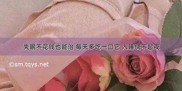 失眠不花钱也能治 每天多吃一口它 入睡快不起夜