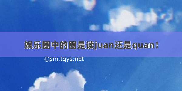 娱乐圈中的圈是读juan还是quan！