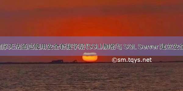 驱动程序无法通过使用安全套接字层(SSL)加密与 SQL Server 建立安全连接