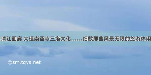 宜昌清江画廊 大理崇圣寺三塔文化……细数那些风景无限的旅游休闲场所