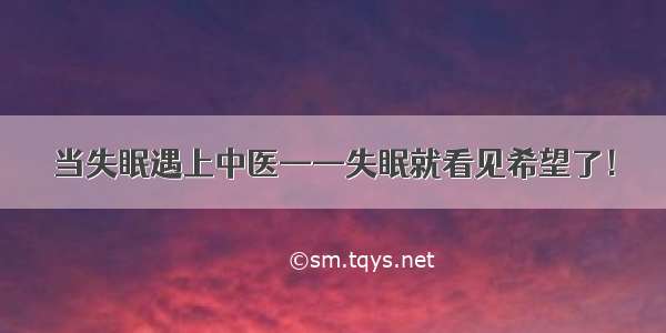 当失眠遇上中医——失眠就看见希望了！