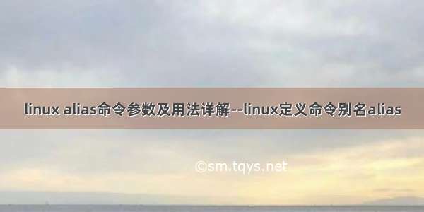 linux alias命令参数及用法详解--linux定义命令别名alias