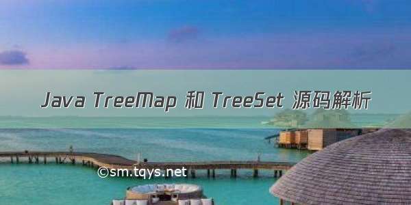 Java TreeMap 和 TreeSet 源码解析