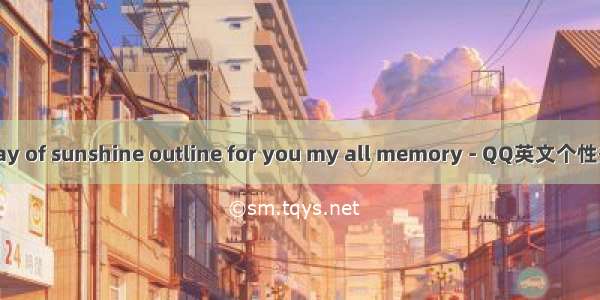 A ray of sunshine outline for you my all memory - QQ英文个性签名