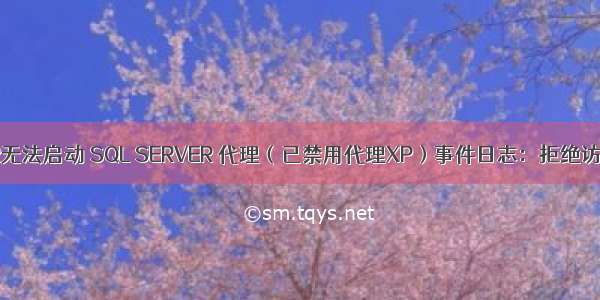 SQL SERVER无法启动 SQL SERVER 代理（已禁用代理XP）事件日志：拒绝访问 ID：324