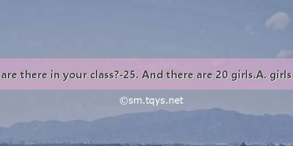 ---How many  are there in your class?-25. And there are 20 girls.A. girlsB. boys　C. des