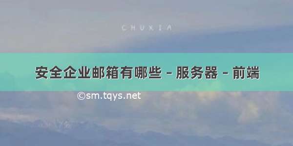 安全企业邮箱有哪些 – 服务器 – 前端