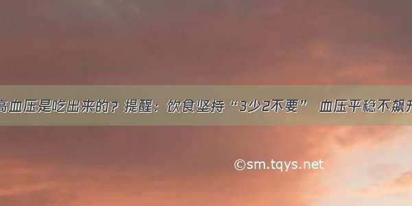 高血压是吃出来的？提醒：饮食坚持“3少2不要” 血压平稳不飙升