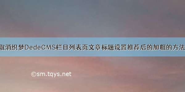 取消织梦DedeCMS栏目列表页文章标题设置推荐后的加粗的方法