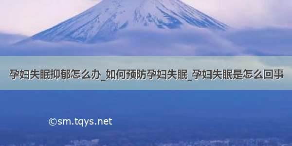 孕妇失眠抑郁怎么办_如何预防孕妇失眠_孕妇失眠是怎么回事